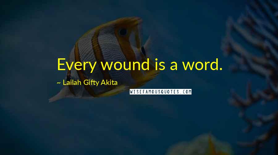 Lailah Gifty Akita Quotes: Every wound is a word.