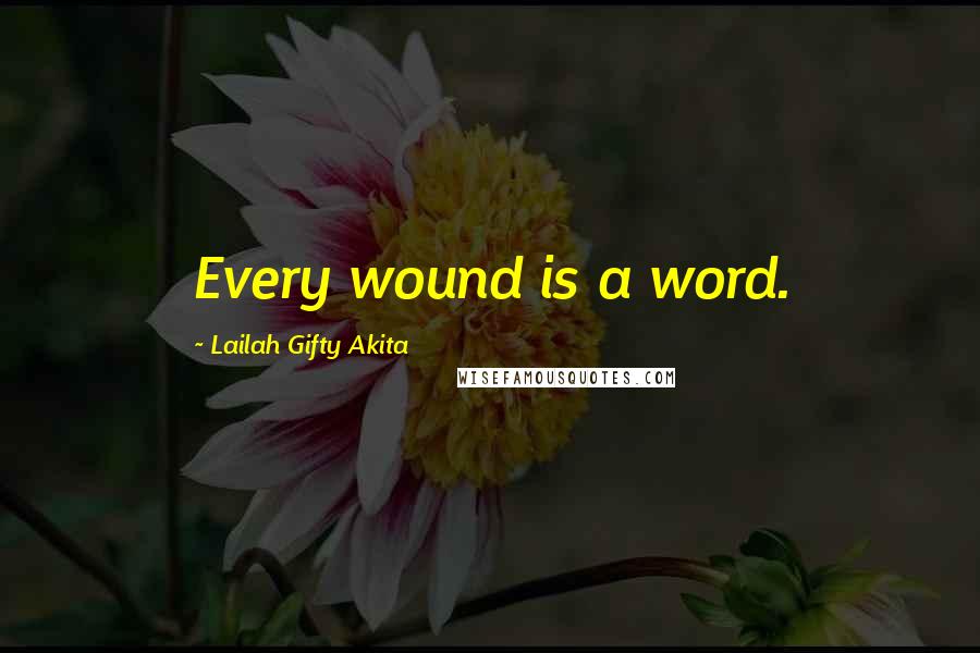 Lailah Gifty Akita Quotes: Every wound is a word.