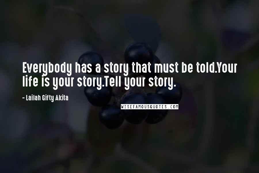 Lailah Gifty Akita Quotes: Everybody has a story that must be told.Your life is your story.Tell your story.