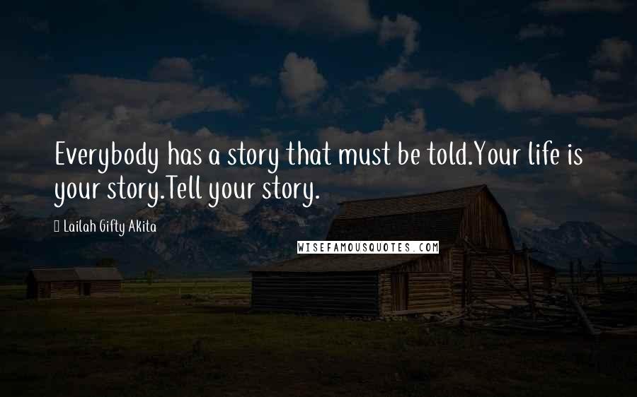 Lailah Gifty Akita Quotes: Everybody has a story that must be told.Your life is your story.Tell your story.
