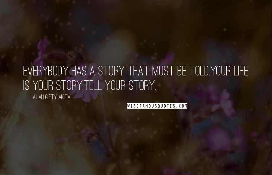 Lailah Gifty Akita Quotes: Everybody has a story that must be told.Your life is your story.Tell your story.