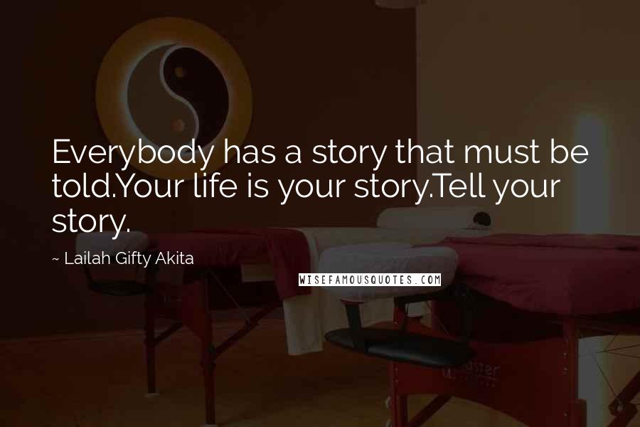 Lailah Gifty Akita Quotes: Everybody has a story that must be told.Your life is your story.Tell your story.