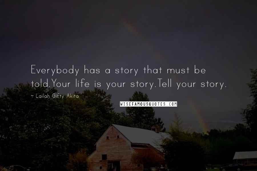 Lailah Gifty Akita Quotes: Everybody has a story that must be told.Your life is your story.Tell your story.