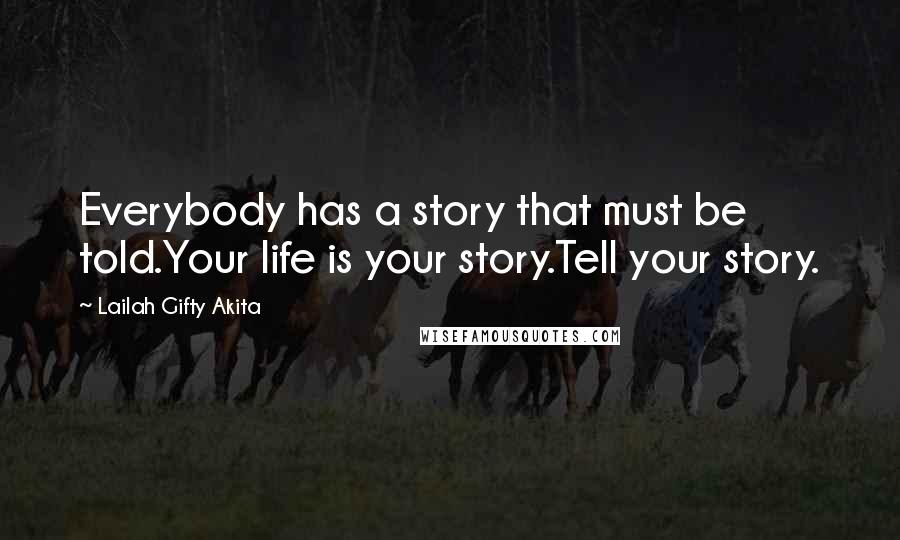 Lailah Gifty Akita Quotes: Everybody has a story that must be told.Your life is your story.Tell your story.