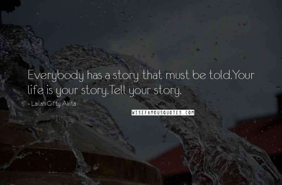 Lailah Gifty Akita Quotes: Everybody has a story that must be told.Your life is your story.Tell your story.