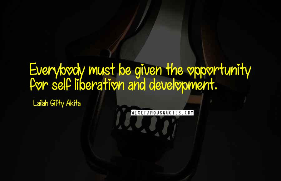 Lailah Gifty Akita Quotes: Everybody must be given the opportunity for self liberation and development.