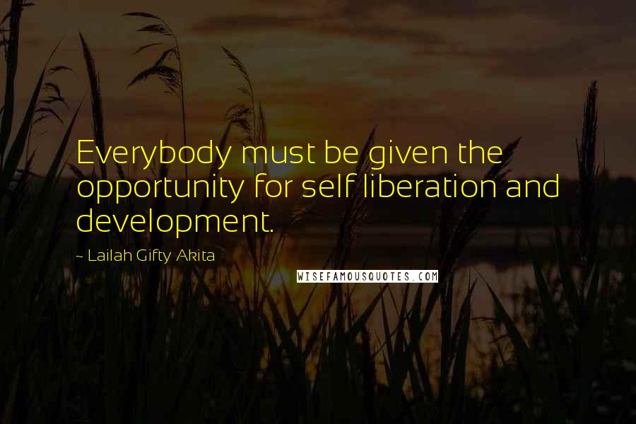 Lailah Gifty Akita Quotes: Everybody must be given the opportunity for self liberation and development.