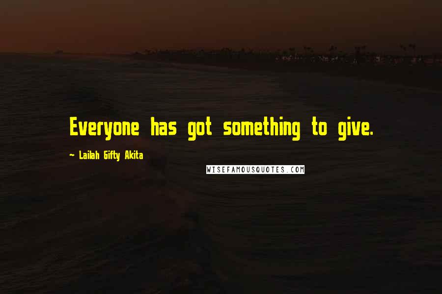 Lailah Gifty Akita Quotes: Everyone has got something to give.