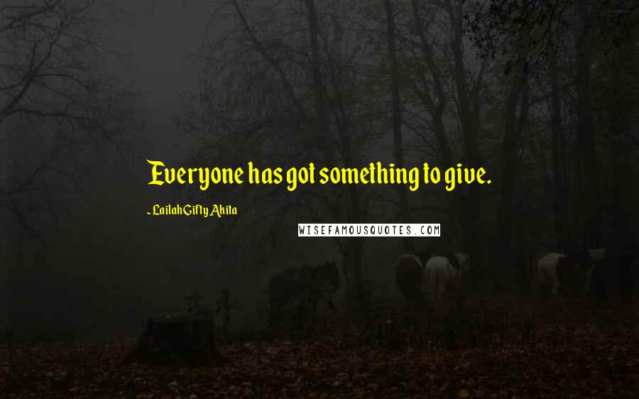 Lailah Gifty Akita Quotes: Everyone has got something to give.