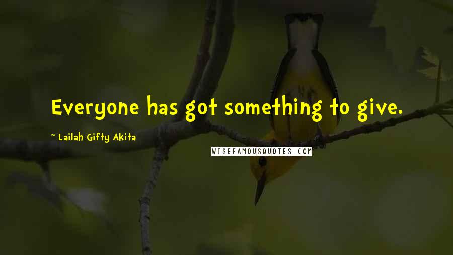 Lailah Gifty Akita Quotes: Everyone has got something to give.