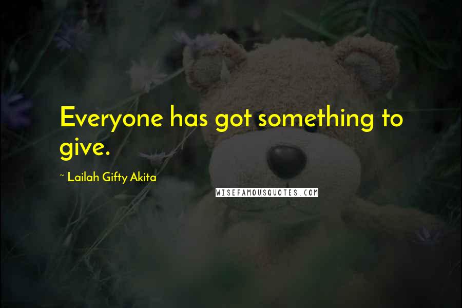 Lailah Gifty Akita Quotes: Everyone has got something to give.