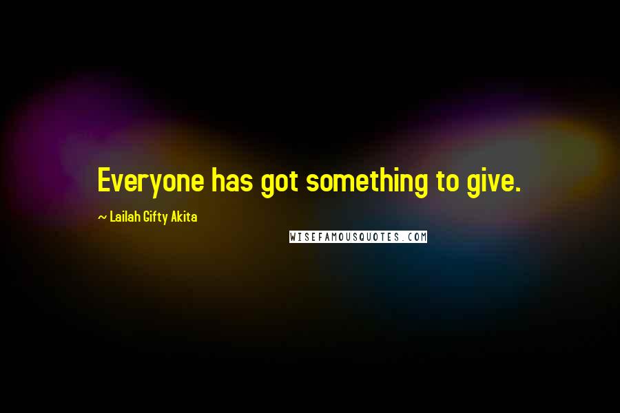 Lailah Gifty Akita Quotes: Everyone has got something to give.
