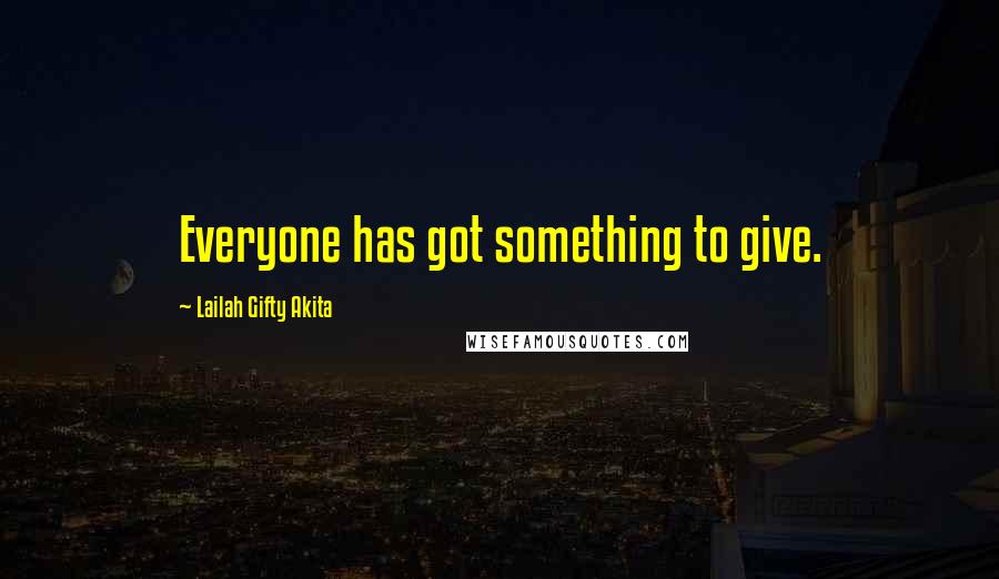 Lailah Gifty Akita Quotes: Everyone has got something to give.