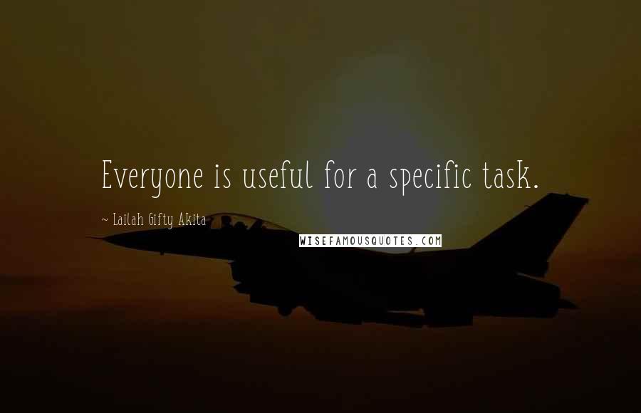 Lailah Gifty Akita Quotes: Everyone is useful for a specific task.