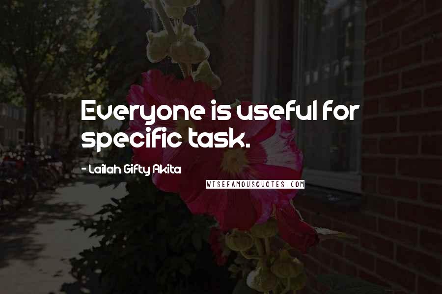 Lailah Gifty Akita Quotes: Everyone is useful for specific task.