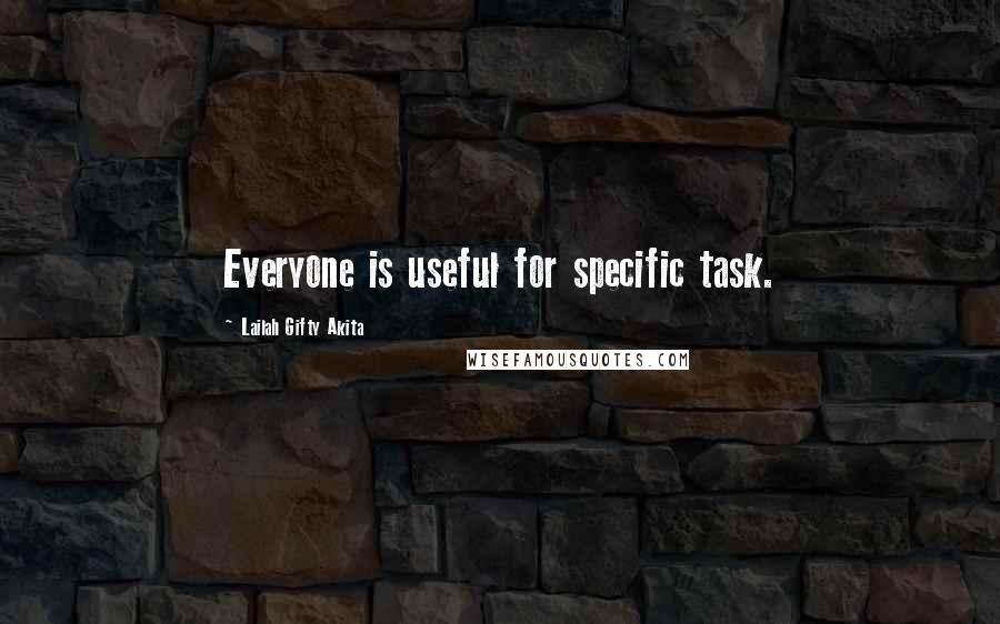 Lailah Gifty Akita Quotes: Everyone is useful for specific task.