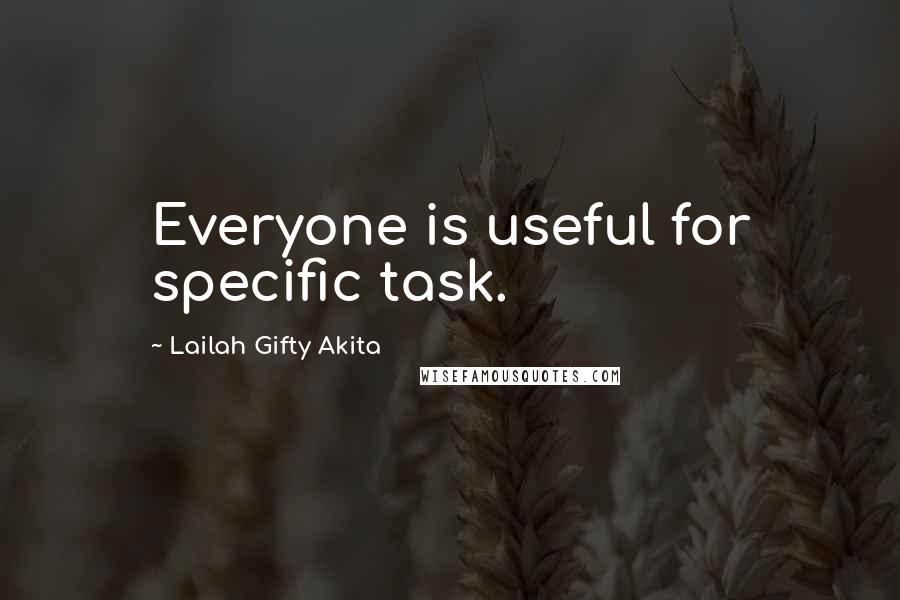 Lailah Gifty Akita Quotes: Everyone is useful for specific task.