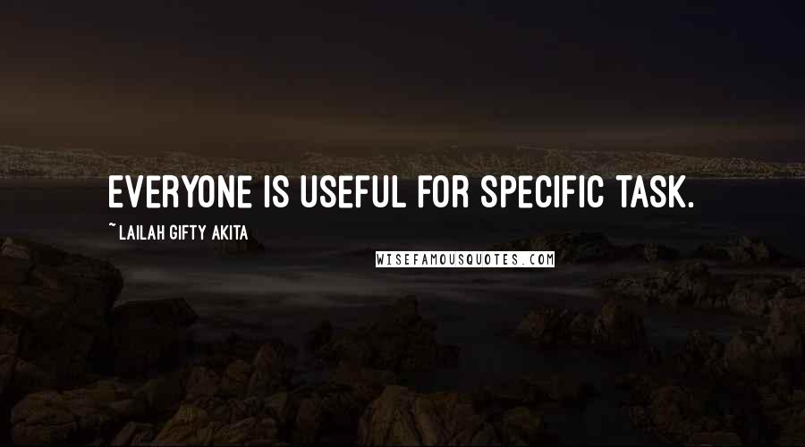 Lailah Gifty Akita Quotes: Everyone is useful for specific task.