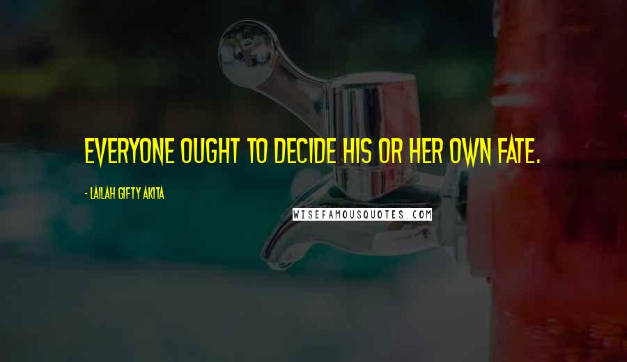 Lailah Gifty Akita Quotes: Everyone ought to decide his or her own fate.