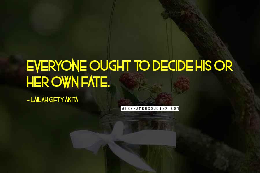 Lailah Gifty Akita Quotes: Everyone ought to decide his or her own fate.