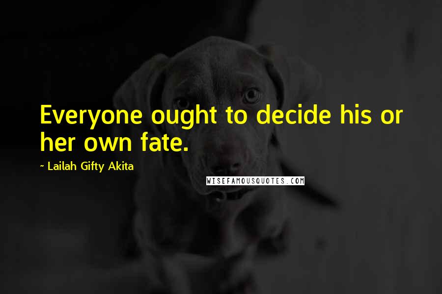 Lailah Gifty Akita Quotes: Everyone ought to decide his or her own fate.