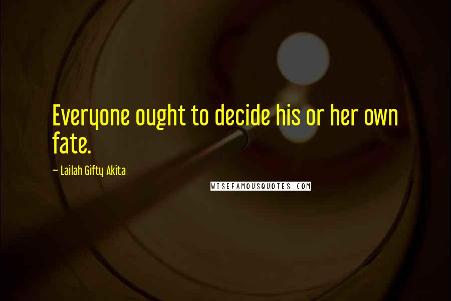 Lailah Gifty Akita Quotes: Everyone ought to decide his or her own fate.