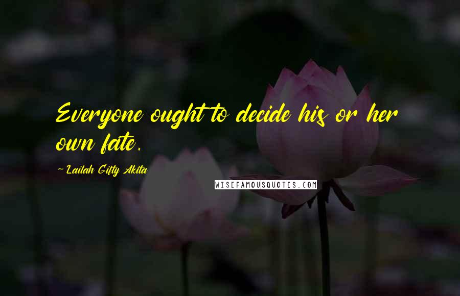 Lailah Gifty Akita Quotes: Everyone ought to decide his or her own fate.