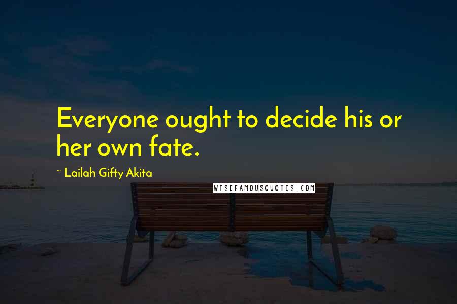 Lailah Gifty Akita Quotes: Everyone ought to decide his or her own fate.