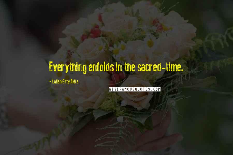 Lailah Gifty Akita Quotes: Everything enfolds in the sacred-time.