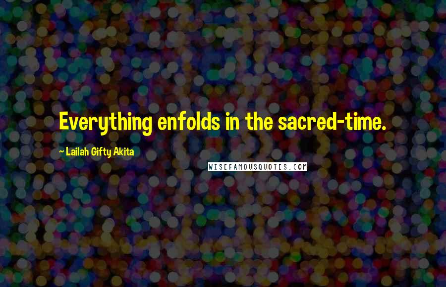 Lailah Gifty Akita Quotes: Everything enfolds in the sacred-time.