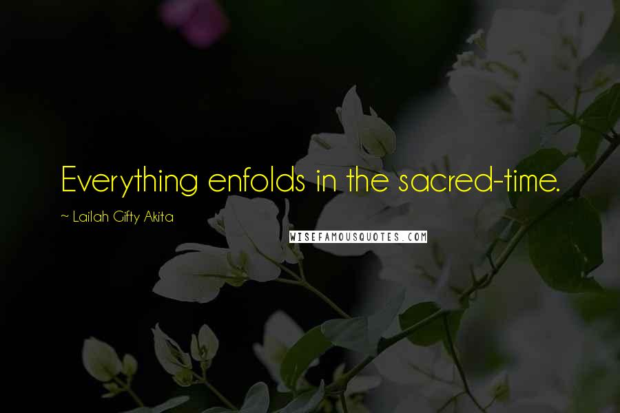 Lailah Gifty Akita Quotes: Everything enfolds in the sacred-time.