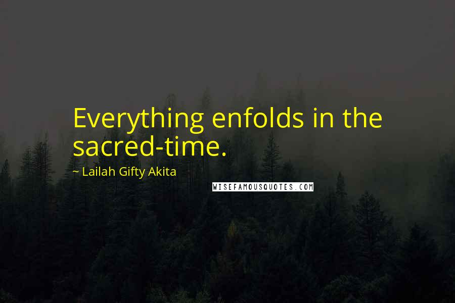 Lailah Gifty Akita Quotes: Everything enfolds in the sacred-time.