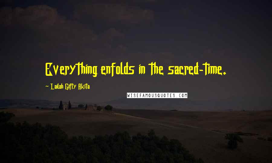 Lailah Gifty Akita Quotes: Everything enfolds in the sacred-time.