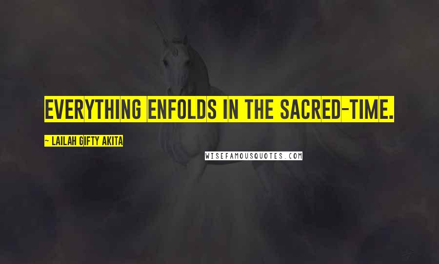 Lailah Gifty Akita Quotes: Everything enfolds in the sacred-time.