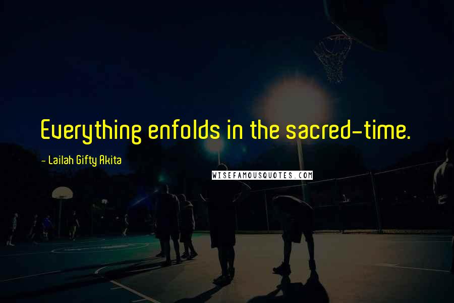 Lailah Gifty Akita Quotes: Everything enfolds in the sacred-time.