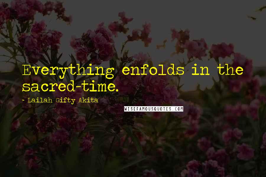 Lailah Gifty Akita Quotes: Everything enfolds in the sacred-time.