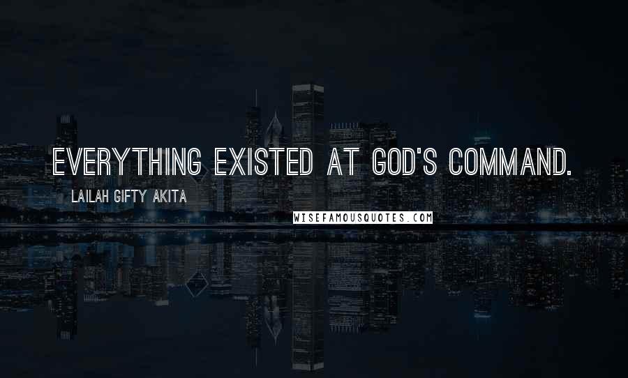 Lailah Gifty Akita Quotes: Everything existed at God's command.