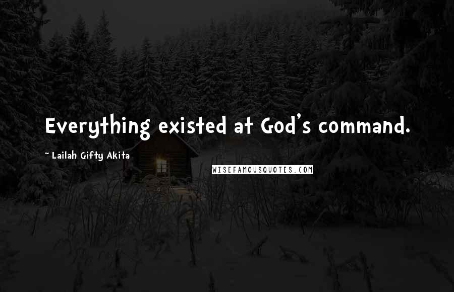 Lailah Gifty Akita Quotes: Everything existed at God's command.