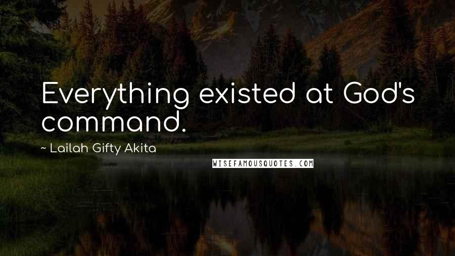 Lailah Gifty Akita Quotes: Everything existed at God's command.