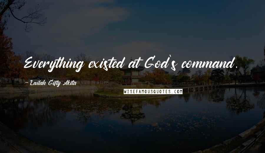 Lailah Gifty Akita Quotes: Everything existed at God's command.