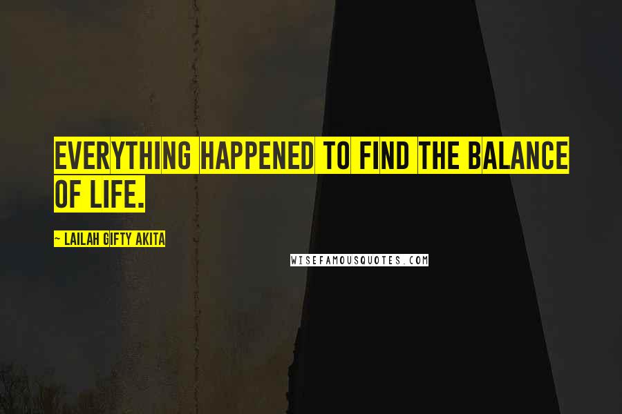Lailah Gifty Akita Quotes: Everything happened to find the balance of Life.