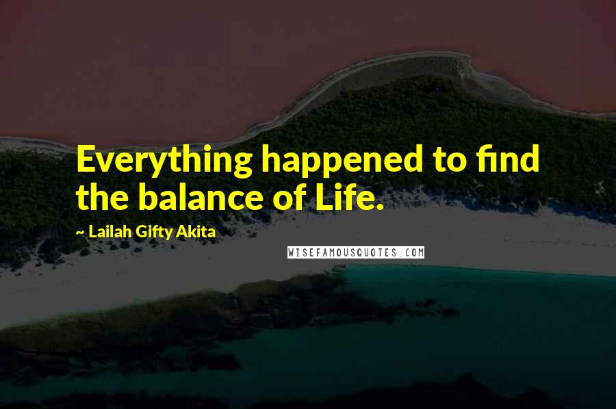Lailah Gifty Akita Quotes: Everything happened to find the balance of Life.