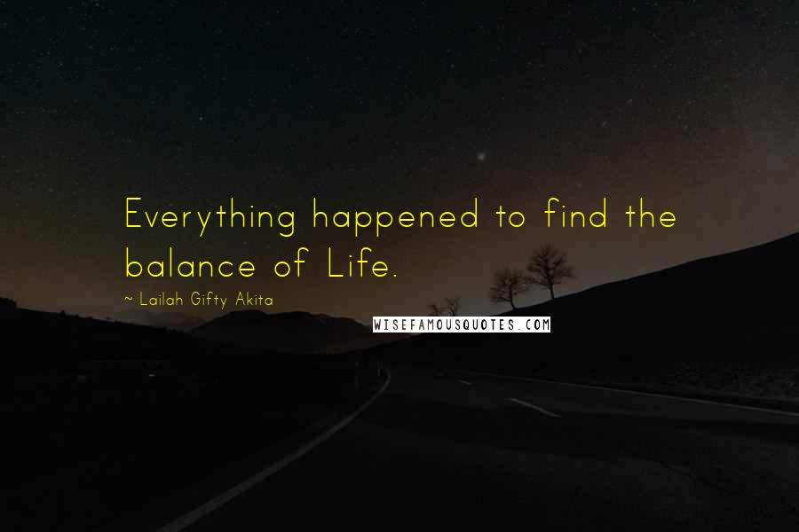 Lailah Gifty Akita Quotes: Everything happened to find the balance of Life.