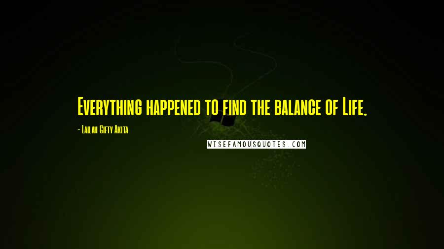 Lailah Gifty Akita Quotes: Everything happened to find the balance of Life.