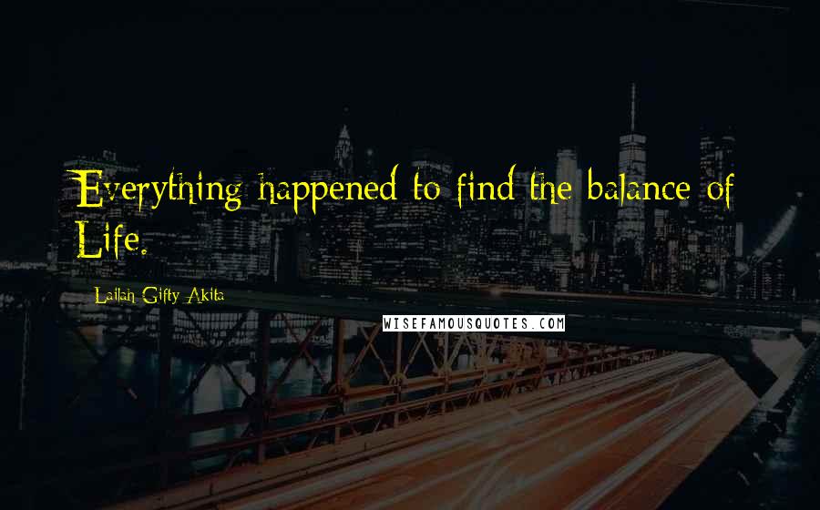 Lailah Gifty Akita Quotes: Everything happened to find the balance of Life.