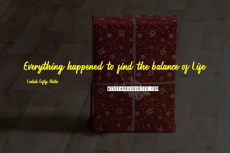 Lailah Gifty Akita Quotes: Everything happened to find the balance of Life.