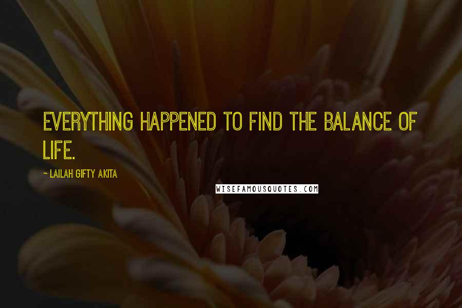 Lailah Gifty Akita Quotes: Everything happened to find the balance of Life.