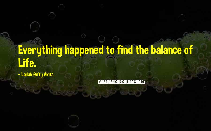 Lailah Gifty Akita Quotes: Everything happened to find the balance of Life.