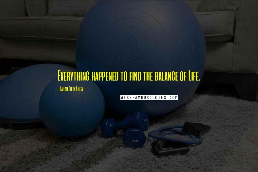 Lailah Gifty Akita Quotes: Everything happened to find the balance of Life.