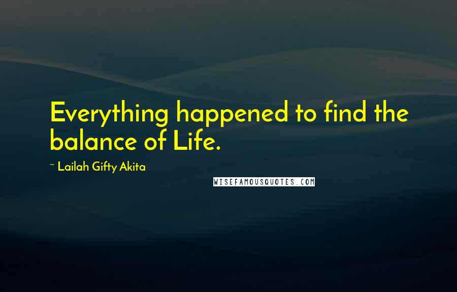 Lailah Gifty Akita Quotes: Everything happened to find the balance of Life.
